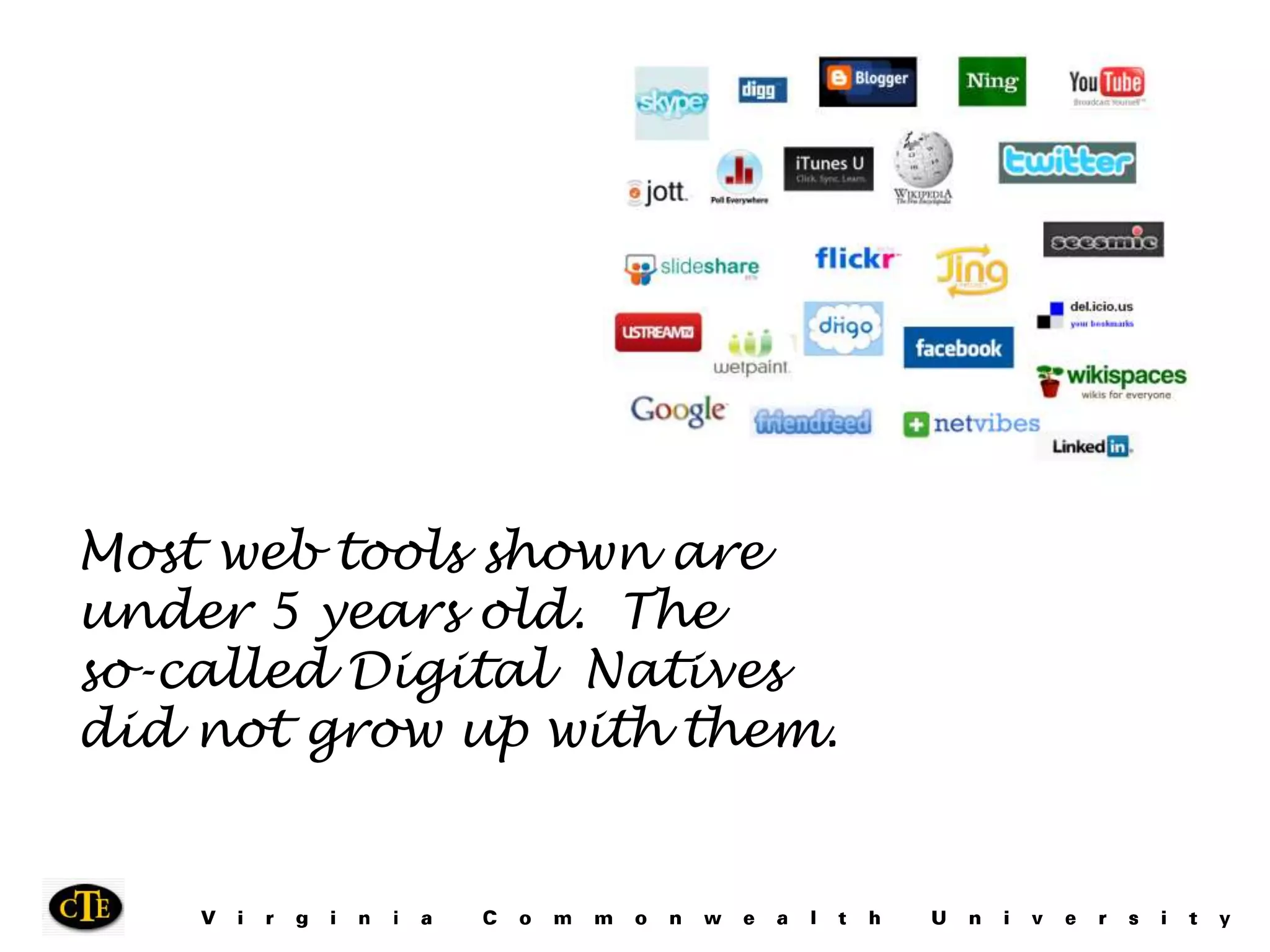 Most web tools shown are under 5 years old. The so-called Digital Natives did not grow up with them.