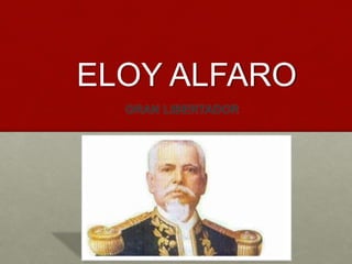 ELOY ALFARO
GRAN LIBERTADOR
 