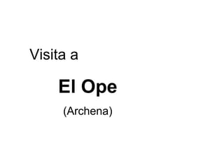 Visita a El Ope (Archena) 