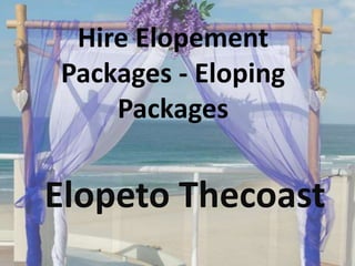 Hire Elopement
Packages - Eloping
Packages
Elopeto Thecoast
 