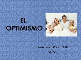 EL  OPTIMISMO Perú Larico Vilca   nº 16 3 “A” 