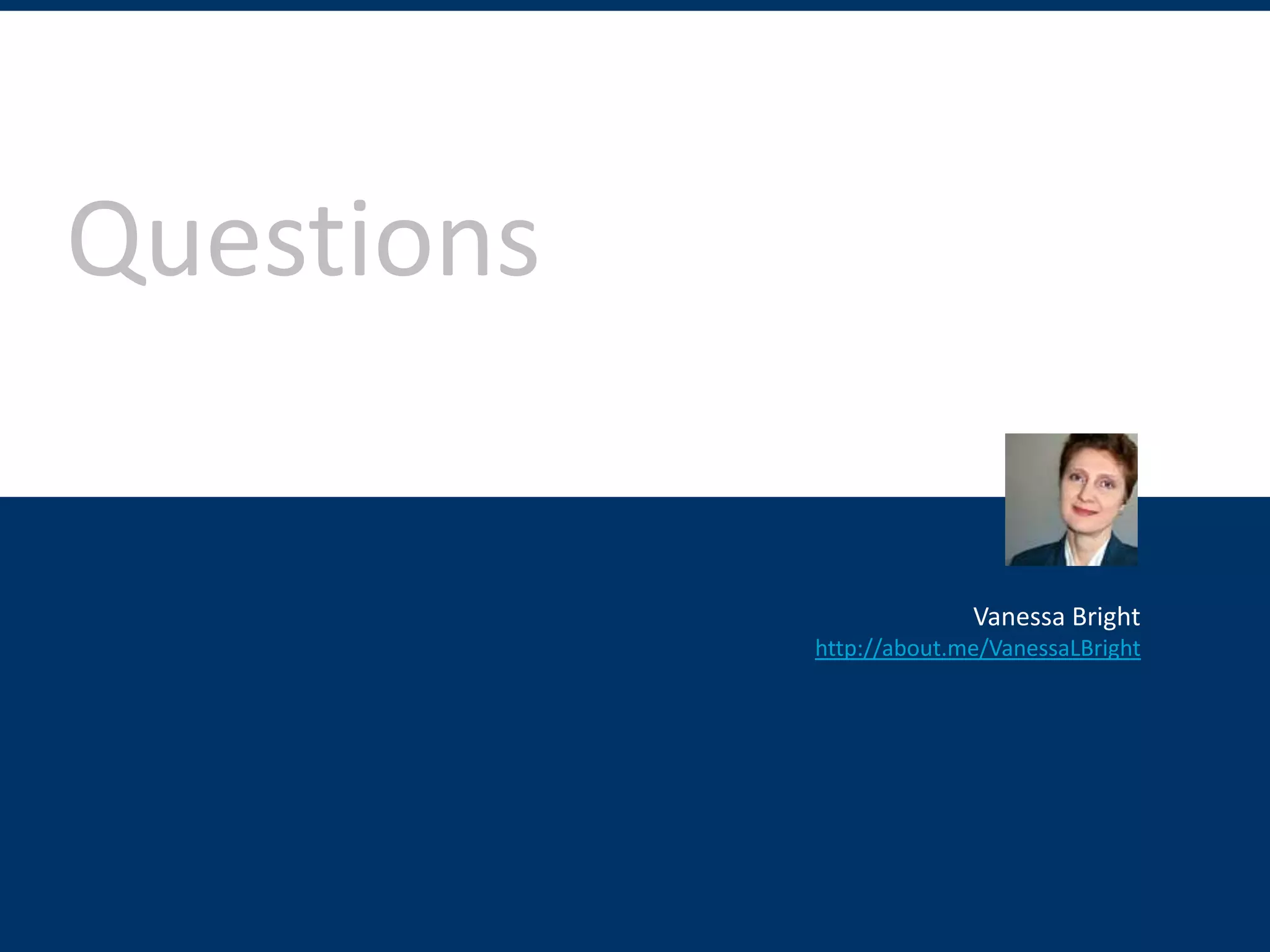 Questions


                          Vanessa Bright
            http://about.me/VanessaLBright




                                   Vanessa Bright
 