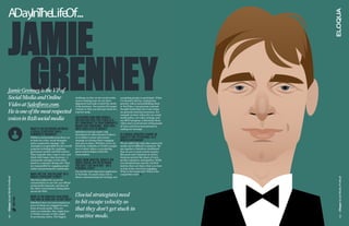 adayin helife
          t      of...

     JAMie
       grenney
    Jamie Grenney is the VP of
    Social Media and Online
    Video at Salesforce.com.
    He is one of the most respected
                                                                                         challenge we face on the social media 
                                                                                         team is making sure we can drive 
                                                                                         alignment and scale to meet the needs 
                                                                                         of the business. You need to hit escape 
                                                                                         velocity so that you don’t get stuck in a 
                                                                                         reactive mode. 
                                                                                                                                      energizing people to participate. What 
                                                                                                                                      I’ve found is that by creating best 
                                                                                                                                      practice videos and publishing them 
                                                                                                                                      to YouTube, I can generate external 
                                                                                                                                      thought leadership, but it also helps 
                                                                                                                                      me generate internal awareness. For 
                                                                                                                                      example we have videos for our social 
    voices in B2B social media                                                           salesForce.coM cMo Kendall
                                                                                         collins has said ThaT video is a
                                                                                                                                      media policy, our video strategy, and 
                                                                                                                                      our MVP program. Collectively these 
                                                                                         Key coMPonenT To your coMPany’s              videos have received tens of thousands 
                                                                                         MarKeTing PrograMs. whaT role                of views and been instrumental in 
                                            whaT’s The diFFerence beTween                does video Play in social?                   scaling our message. 
                                            a social sTraTegisT and a                    Salesforce.com has made a big 
                                            coMMuniTy Manager?                           investment in video because it allows        iF a social sTraTegy cannoT be
                                            Within a social media team there are         us to deliver a clear and concise            direcTly Tied To revenue, is iT
                                            at least two roles, social strategist        message in a format that’s engaging          worTh conTinuing?
                                            and a community manager. The                 and easy to share. Whether you’re on         We are still in the early days and social 
                                            strategist is responsible for the overall    Facebook, LinkedIn or Twitter, people        media can be difficult to measure. We 
                                            program including the roadmap,               love to share videos, so producing           put together a Salesforce dashboard 
                                            governance model, and ROI metrics.           great content helps us fuel the              that we use to track activity metrics 
                                            They typically take a macro view and         conversation.                                like posts and comments as well as 
                                            think with longer time horizons. A                                                        business metrics like share of voice, 
                                            community manager on the other               aside FroM chaTTer, whaT’s The               product adoption, and pipeline. While 
                                            hand is a customer-facing role. They         single social aPP or neTworK                 you should always aim for real ROI 
                                            are responsible for engaging people          you can’T live wiTh ouT - on a               metrics there are times when you have 
                                            online and growing the community.            Personal level?                              to look at the cost of not engaging. 
                                                                                         For me the most important application        What is the brand risk? What is the 
                                            whaT are The “big Pillars” oF a              is YouTube. So much of my role is            competitive risk? 
                                            social sTraTegisT’s role?                    about communicating the strategy and 
Eloqua Social Media ProBook




                                                                                                                                                                                   Eloqua Social Media ProBook
                                            The three pillars for us are the 
                                            conversations on our site, our official 
                                            social media channels, and then all 
                                            the other conversations taking place 
                                            across the Web.  

                                            whaT is The greaTesT challenge               (Social strategists) need
                              TweeT This!




                                            you Face in your day-To-day role?
                                            Salesforce has over 5,000 employees, 
                                            most of whom are engaged in some 
                                                                                         to hit escape velocity so
                                            form of social media. They are 
                                            active on LinkedIn, they might have 
                                                                                         that they don’t get stuck in
                                            a Twitter account, or they might 
                                                                                         reactive mode.
22




                                                                                                                                                                                   23
                                            be producing videos. The biggest 
 