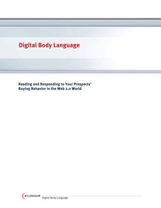 Digital Body Language




Reading and Responding to Your Prospects’
Buying Behavior in the Web 2.0 World




             Digital Body Language
 