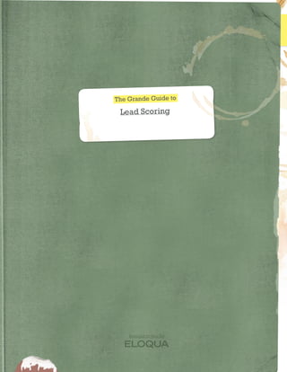 The Grande Guide to

                             Lead Scoring




                                Brought to you by



© 2010 ELOQUA CORPORATION                           The Grande Guide to Lead Scoring   01
 