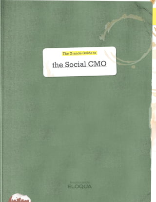 The Grande Guide to


                            the Social CMO




                                  Brought to you by



© 2011 ELOQUA CORPORATION                             The Grande Guide to the Social CMO   01
 