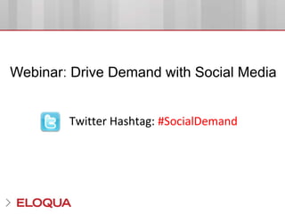 Webinar: Drive Demand with Social Media Twitter Hashtag: #SocialDemand 