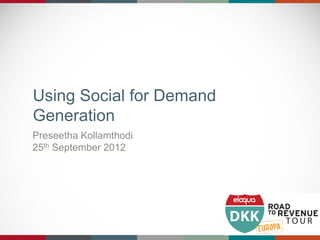 Using Social for Demand
Generation
Preseetha Kollamthodi
25th September 2012
 