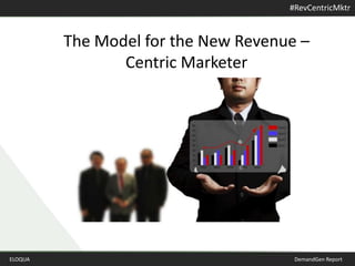 The Model for the New Revenue –  Centric Marketer ELOQUADemandGen Report		 