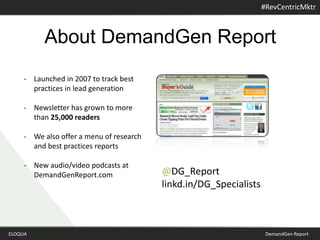 About DemandGen Report<br /><ul><li>Launched in 2007 to track best practices in lead generation