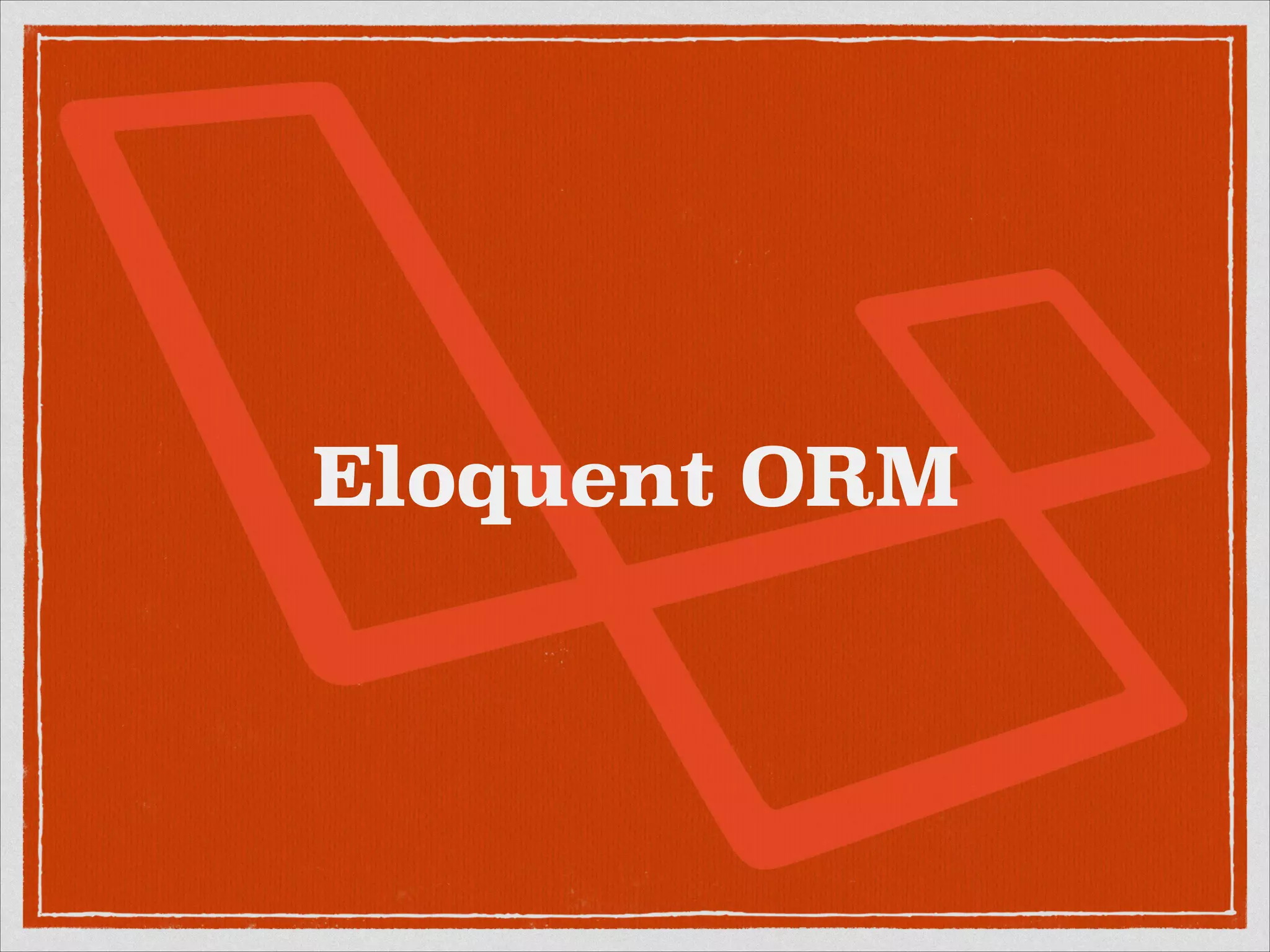 Eloquent ORM 
 