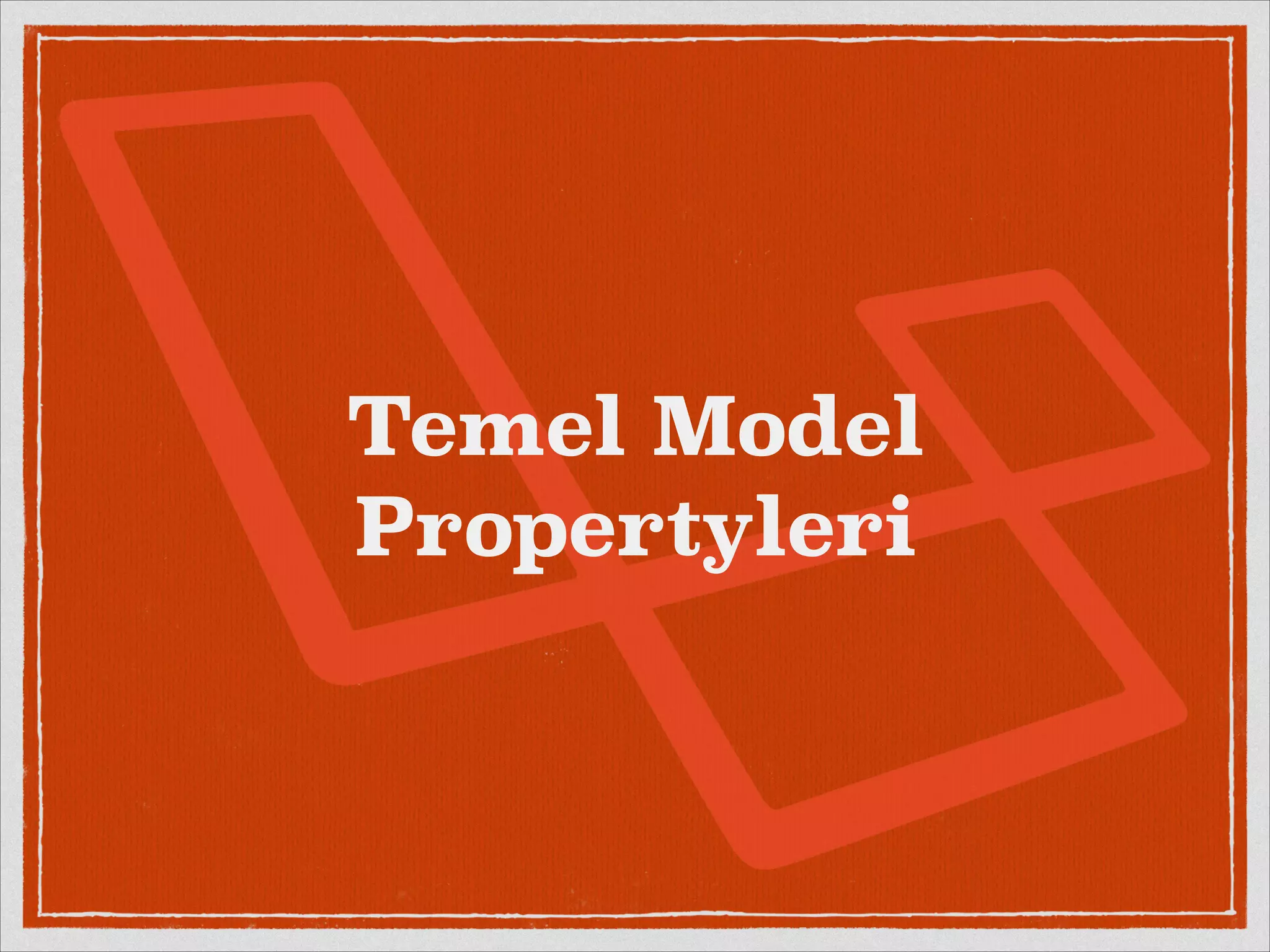 Temel Model 
Propertyleri 
 