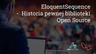 EloquentSequence
- Historia pewnej biblioteki
Open Source
 