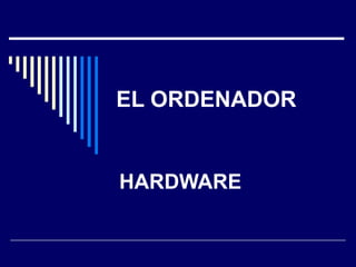 EL ORDENADOR HARDWARE 