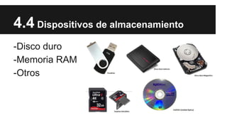 4.4 Dispositivos de almacenamiento
-Disco duro
-Memoria RAM
-Otros

 