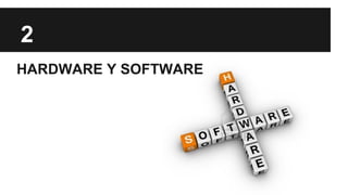 2
HARDWARE Y SOFTWARE

 