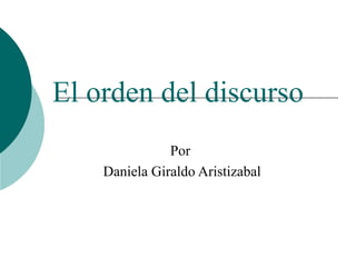 El orden del discurso
               Por
    Daniela Giraldo Aristizabal
 