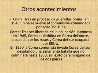 Otros acontecimientosChina: Tras un proceso de guerrillas civiles, en 1949 China se vuelve al comunismo comandada por Mao TseTung