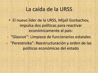 La caída de la URSSDebido a esta creciente corriente democrática, distintas facciones dentro de la URSS comenzaron a revelarseLos países que estaban a su orbita quedaron al borde del colapso político y económico, en vísperas de la revolución 