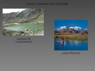 LAGOS Y LAGUNAS MÁS POPULARES LAGUNA   DE LLANGANUCO LAGO TITICACA 