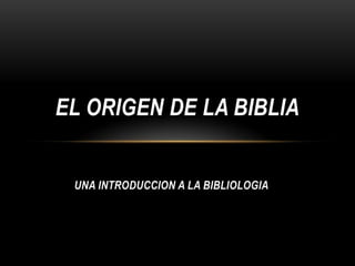 EL ORIGEN DE LA BIBLIA


 UNA INTRODUCCION A LA BIBLIOLOGIA
 