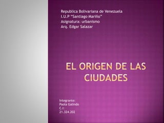 Republica Bolivariana de Venezuela
I.U.P “Santiago Mariño”
Asignatura: urbanismo
Arq. Edgar Salazar
Integrante:
Paola Galindo
C.I:
21.324.202
 