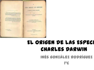 El Origen de las Especi
Charles Darwin
Inés González Rodríguez
1ºC
 