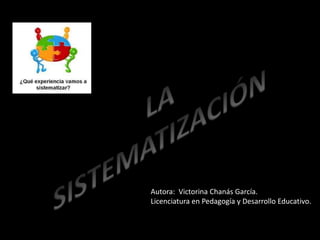 Autora: Victorina Chanás García.
Licenciatura en Pedagogía y Desarrollo Educativo.
 