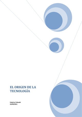EL ORIGEN DE LA
TECNOLOGÍA


Federica Yakoubi
24/09/2011
 