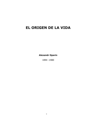 1
EL ORIGEN DE LA VIDA
Alexandr Oparin
1894 -1980
 