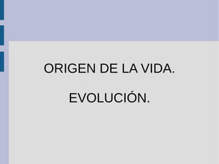 ORIGEN DE LA VIDA.

   EVOLUCIÓN.
 