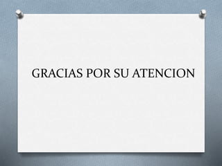 GRACIAS POR SU ATENCION
 
