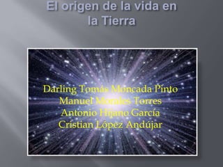 El origen de la vida en la Tierra Darling Tomás Moncada PintoManuel Morales Torres Antonio Hijano García Cristian López Andújar  
