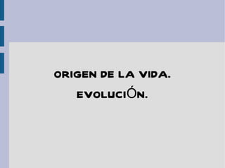 ORIGEN DE LA VIDA. EVOLUCIÓN. 