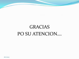 GRACIAS
             PO SU ATENCION….



16/11/2012
 