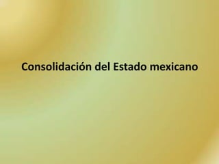 Consolidación del Estado mexicano
 