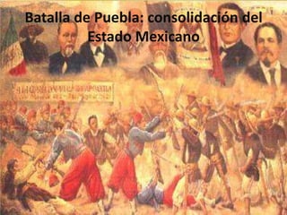 Batalla de Puebla: consolidación del
          Estado Mexicano
 