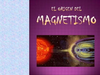 El origen del magnetismo 9 grado.ciencia,salud y medio ambiente.