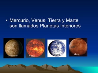 Mercurio, Venus, Tierra y Marte son llamados Planetas Interiores Mercurio Venus Tierra Marte 