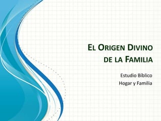EL ORIGEN DIVINO
    DE LA FAMILIA
        Estudio Bíblico
        Hogar y Familia
 