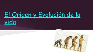 El Origen y Evolución de la
vida
 