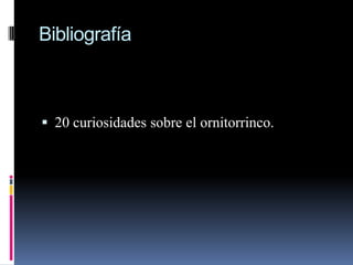 Bibliografía



 20 curiosidades sobre el ornitorrinco.
 