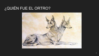 3
¿QUIÉN FUE EL ORTRO?
 