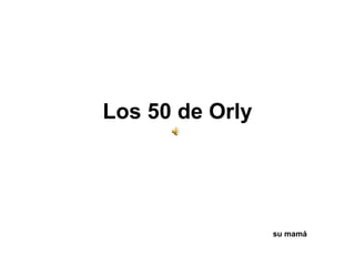 Los 50 de Orly su mamá 