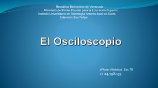 Republica Bolivariana de Venezuela
Ministerio del Poder Popular para la Educación Superior
Instituto Universitario de Tecnología Antonio José de Sucre
Extensión San Felipe
Wilcee Villalobos Esc 70
CI 24,798,135
 