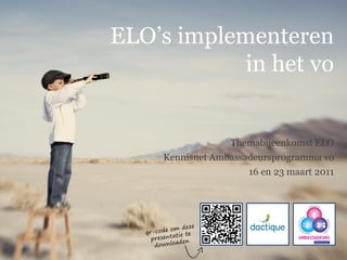 ELO‟s implementeren
            in het vo


                 Themabijeenkomst ELO
    Kennisnet Ambassadeursprogramma vo
                     16 en 23 maart 2011
 