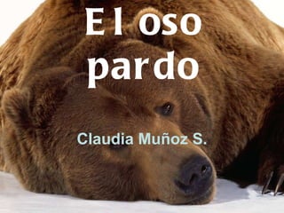 El oso pardo Claudia Muñoz S. 