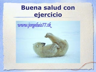 Buena salud con ejercicio www.jorgeluis77.tk 
