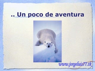 .. Un poco de aventura www.jorgeluis77.tk 