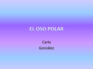 EL OSO POLAR Carla González 